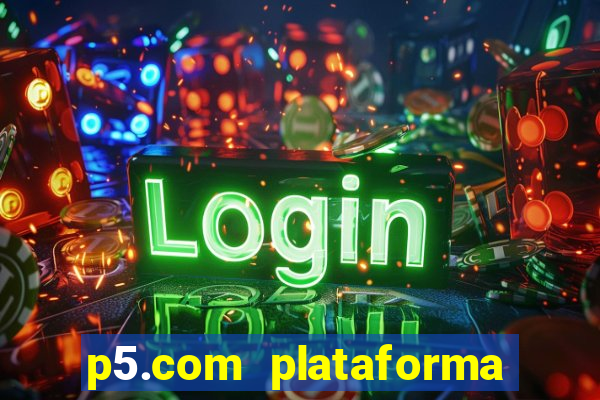 p5.com plataforma de jogos